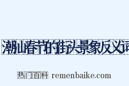 潮汕春节的街头景象反义词是什么意思的图片